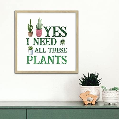 Yes I Really Do Need All These Plants Framed Wood Sign 12x12in
