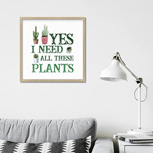 Yes I Really Do Need All These Plants Framed Wood Sign 12x12in