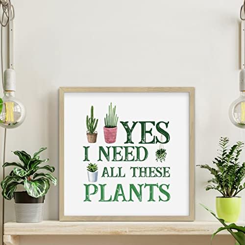 Yes I Really Do Need All These Plants Framed Wood Sign 12x12in