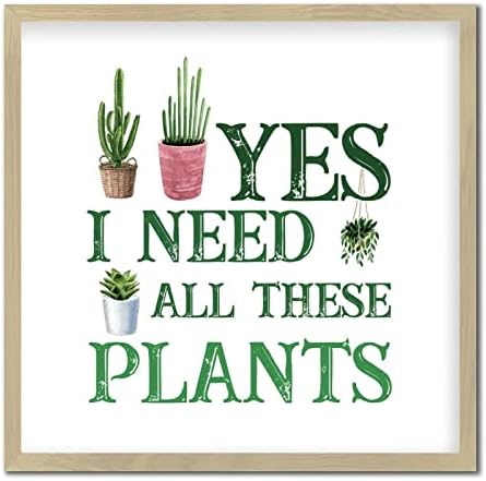 Yes I Really Do Need All These Plants Framed Wood Sign 12x12in