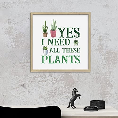 Yes I Really Do Need All These Plants Framed Wood Sign 12x12in